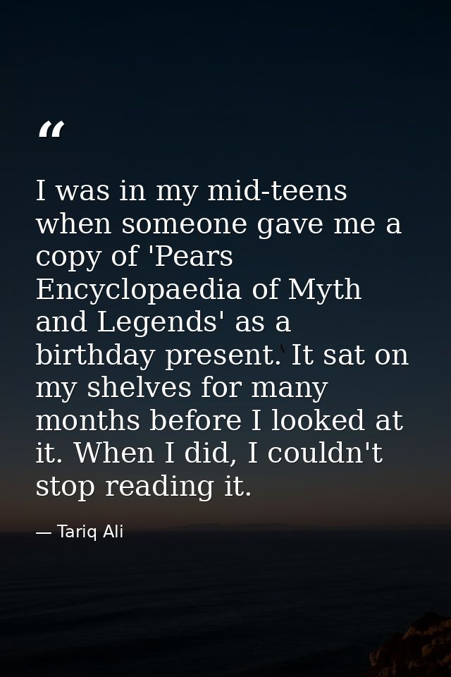 I was in my mid-teens when someone gave me a copy of 'Pears Encyclopaedia of Myth and Legends' as a birthday present. It — Tariq Ali