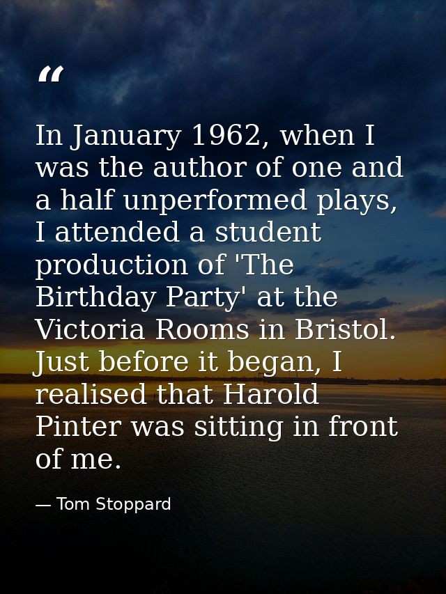 In January 1962, when I was the author of one and a half unperformed plays, I attended a student production of 'The Birt — Tom Stoppard
