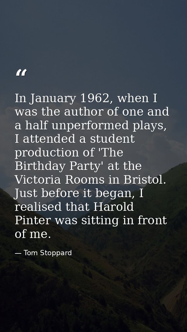 In January 1962, when I was the author of one and a half unperformed plays, I attended a student production of 'The Birt — Tom Stoppard