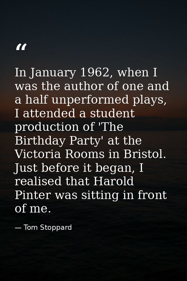 In January 1962, when I was the author of one and a half unperformed plays, I attended a student production of 'The Birt — Tom Stoppard