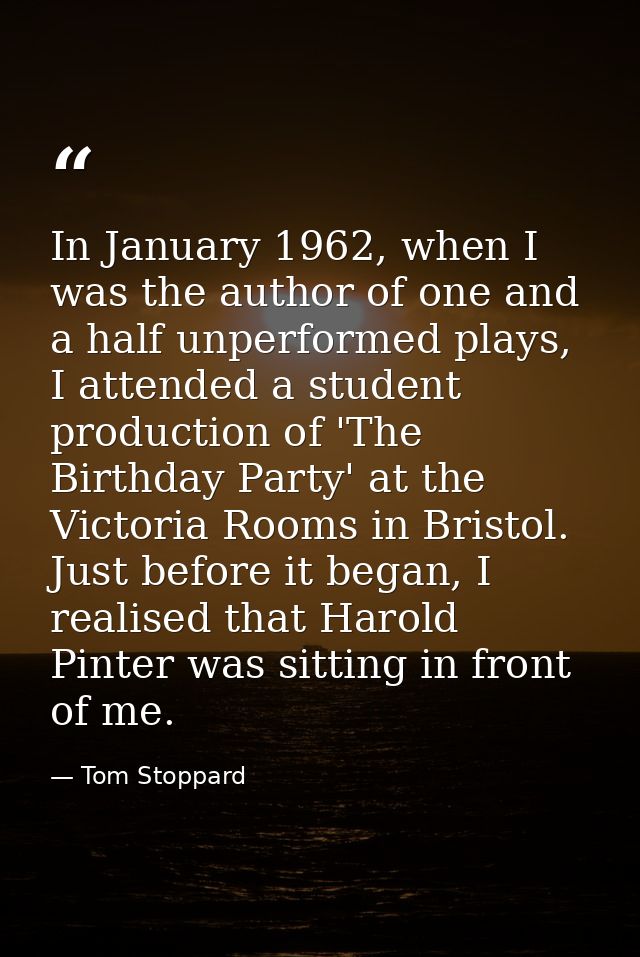 In January 1962, when I was the author of one and a half unperformed plays, I attended a student production of 'The Birt — Tom Stoppard