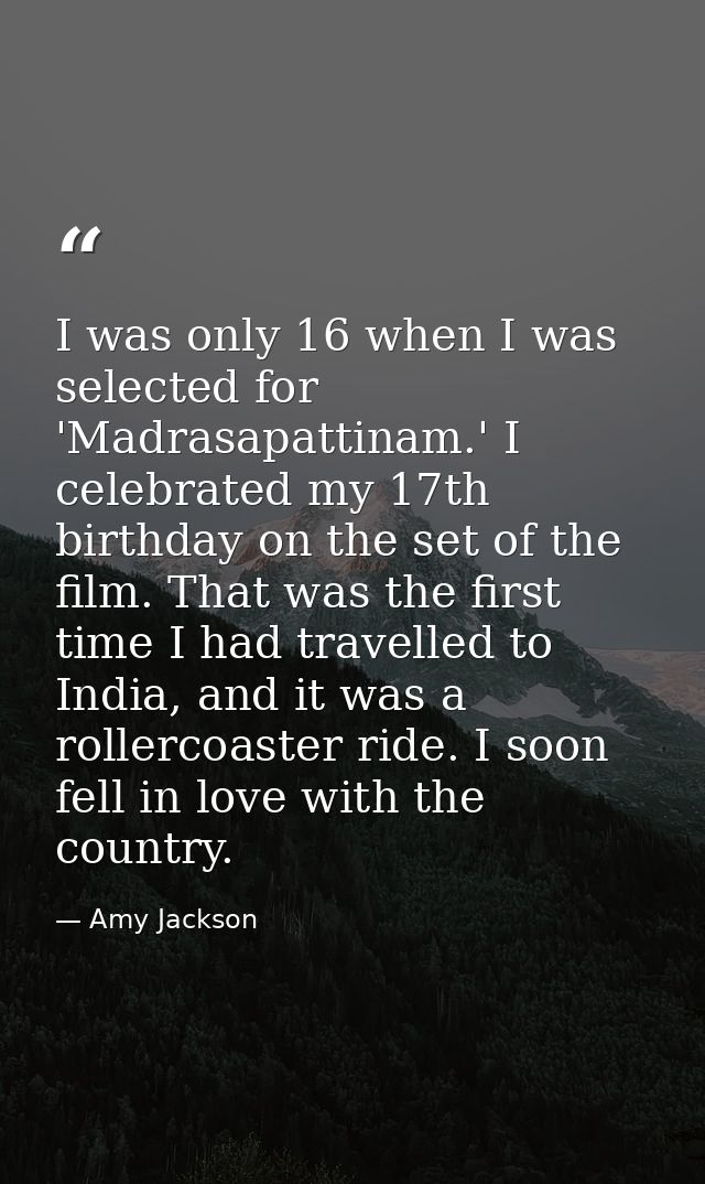I was only 16 when I was selected for 'Madrasapattinam.' I celebrated my 17th birthday on the set of the film. That was  — Amy Jackson