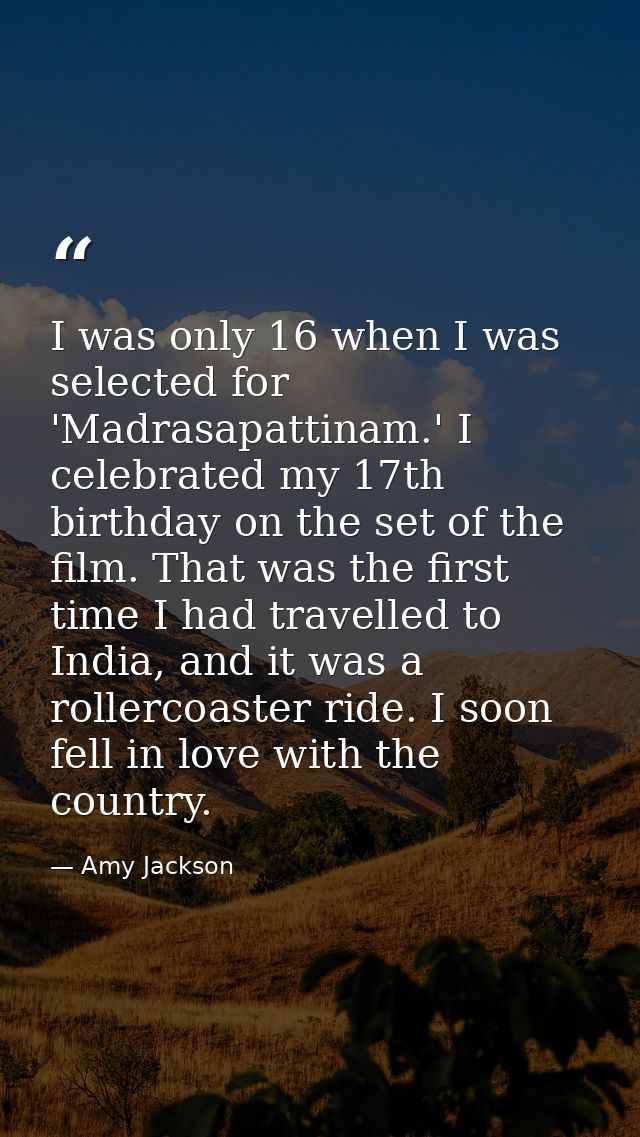 I was only 16 when I was selected for 'Madrasapattinam.' I celebrated my 17th birthday on the set of the film. That was  — Amy Jackson