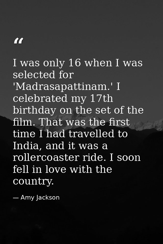 I was only 16 when I was selected for 'Madrasapattinam.' I celebrated my 17th birthday on the set of the film. That was  — Amy Jackson