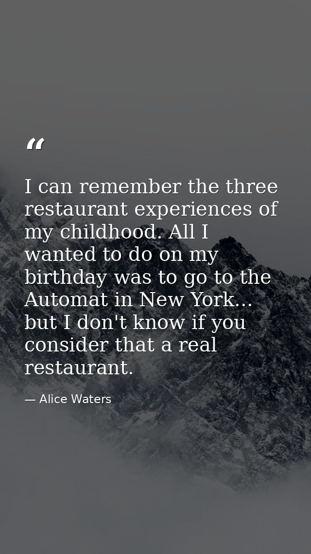 I can remember the three restaurant experiences of my childhood. All I wanted to do on my birthday was to go to the Auto — Alice Waters
