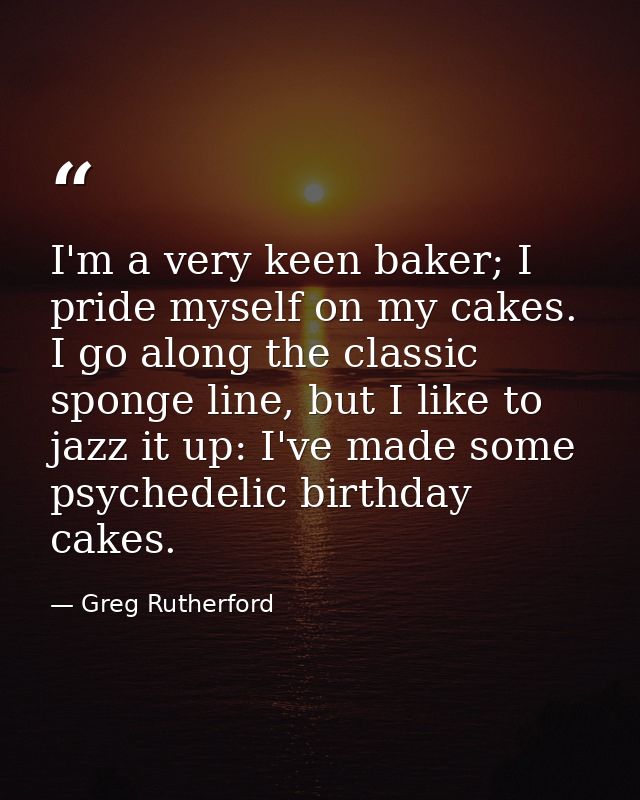 I'm a very keen baker; I pride myself on my cakes. I go along the classic sponge line, but I like to jazz it up: I've ma — Greg Rutherford