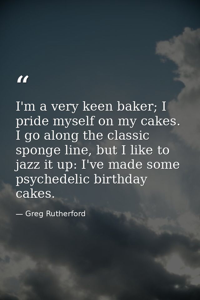 I'm a very keen baker; I pride myself on my cakes. I go along the classic sponge line, but I like to jazz it up: I've ma — Greg Rutherford