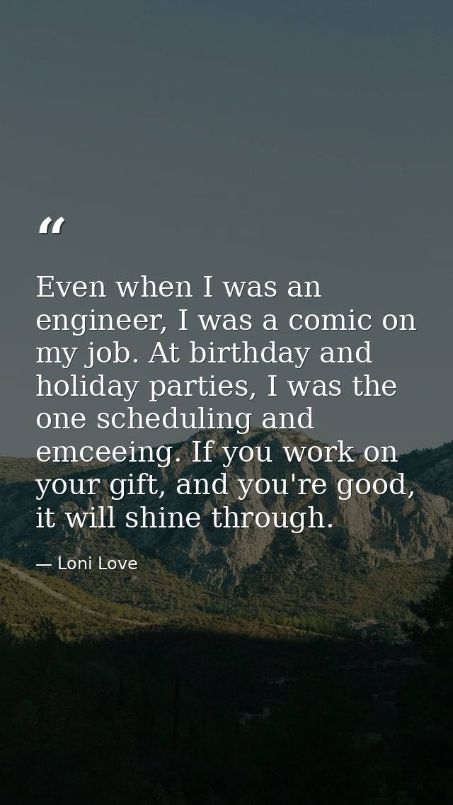 Even when I was an engineer, I was a comic on my job. At birthday and holiday parties, I was the one scheduling and emce — Loni Love