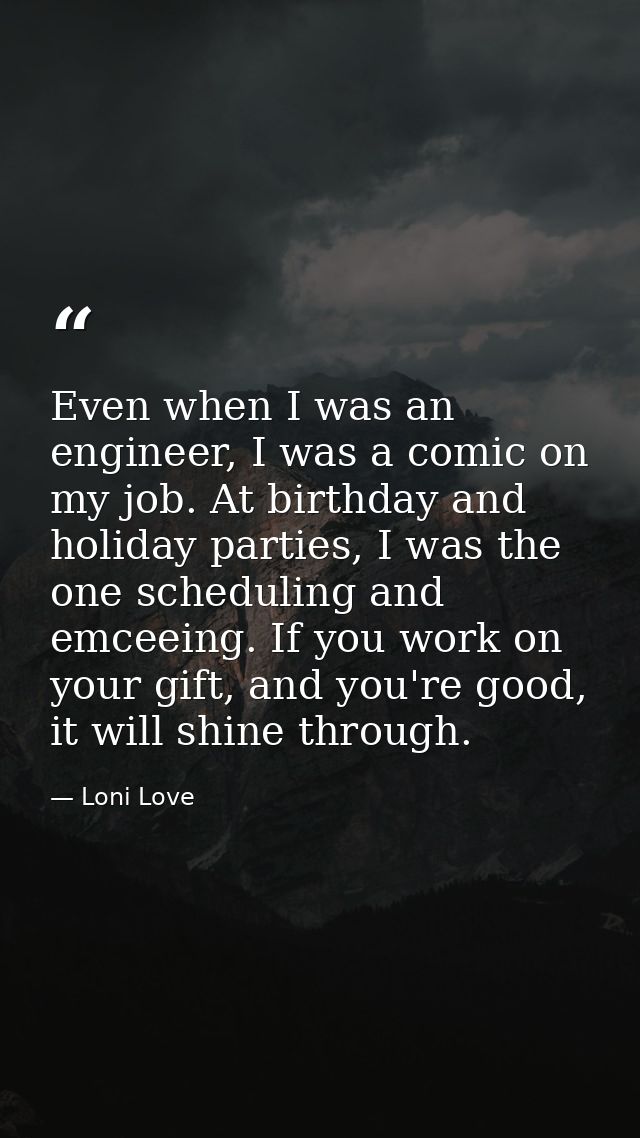 Even when I was an engineer, I was a comic on my job. At birthday and holiday parties, I was the one scheduling and emce — Loni Love