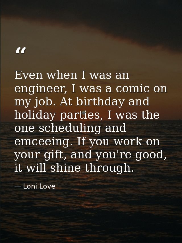 Even when I was an engineer, I was a comic on my job. At birthday and holiday parties, I was the one scheduling and emce — Loni Love