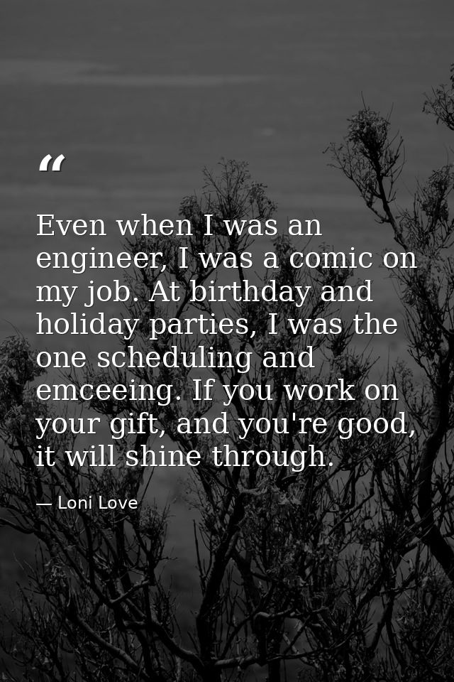 Even when I was an engineer, I was a comic on my job. At birthday and holiday parties, I was the one scheduling and emce — Loni Love