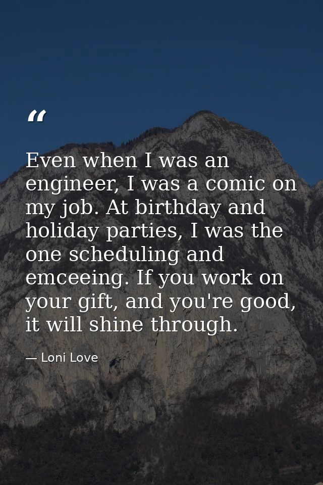 Even when I was an engineer, I was a comic on my job. At birthday and holiday parties, I was the one scheduling and emce — Loni Love