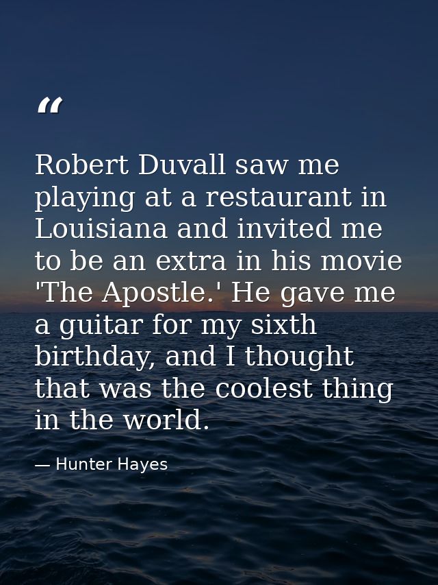 Robert Duvall saw me playing at a restaurant in Louisiana and invited me to be an extra in his movie 'The Apostle.' He g — Hunter Hayes