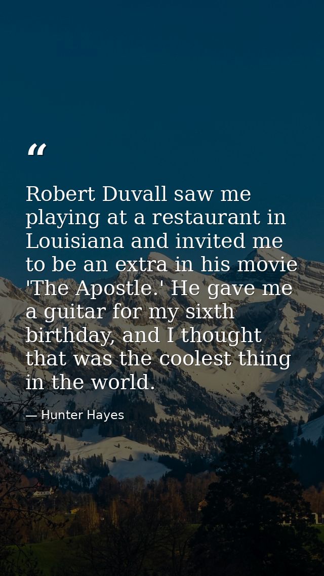 Robert Duvall saw me playing at a restaurant in Louisiana and invited me to be an extra in his movie 'The Apostle.' He g — Hunter Hayes