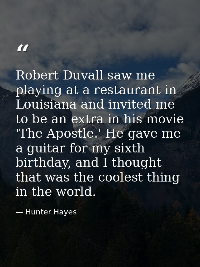 Robert Duvall saw me playing at a restaurant in Louisiana and invited me to be an extra in his movie 'The Apostle.' He g — Hunter Hayes
