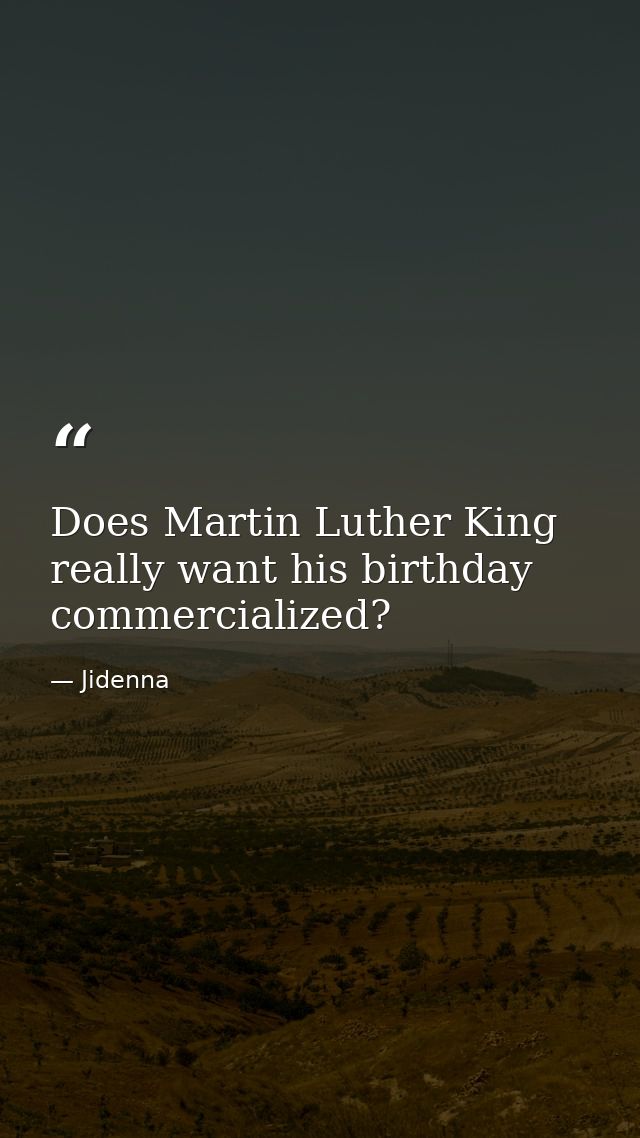 Does Martin Luther King really want his birthday commercialized? — Jidenna