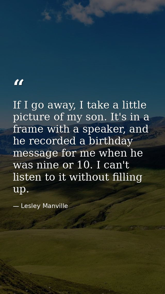 If I go away, I take a little picture of my son. It's in a frame with a speaker, and he recorded a birthday message for  — Lesley Manville