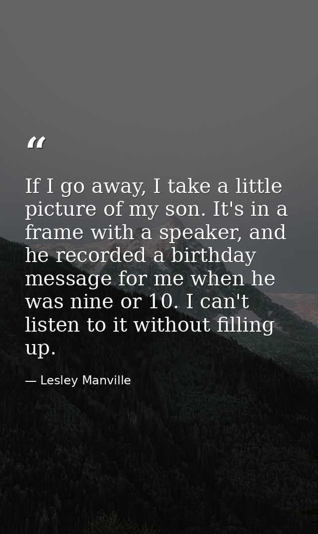 If I go away, I take a little picture of my son. It's in a frame with a speaker, and he recorded a birthday message for  — Lesley Manville