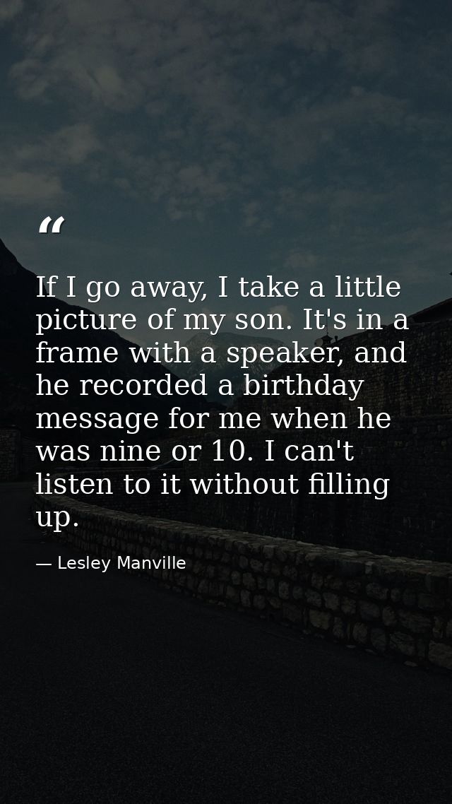 If I go away, I take a little picture of my son. It's in a frame with a speaker, and he recorded a birthday message for  — Lesley Manville