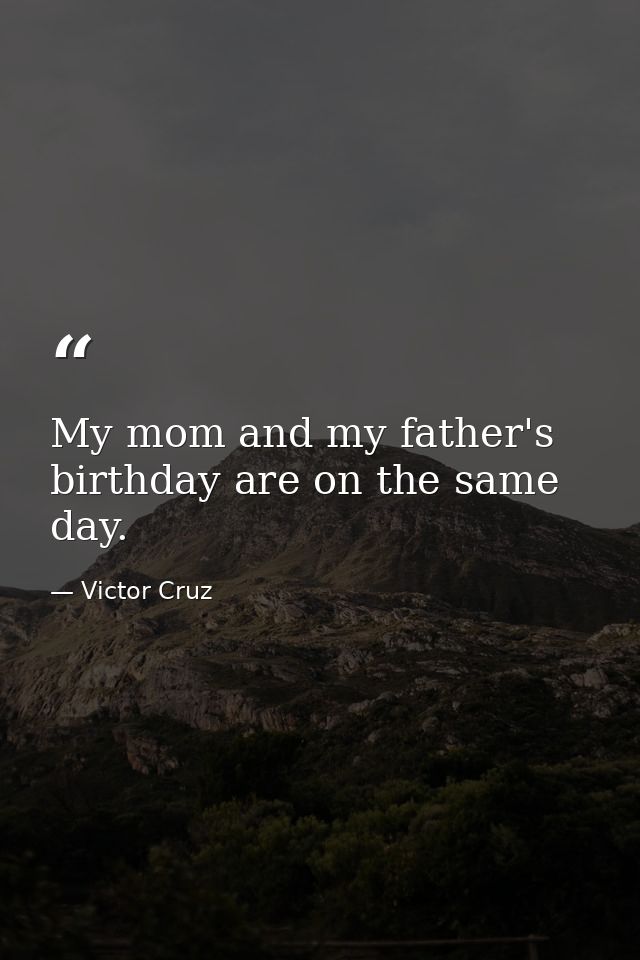 My mom and my father's birthday are on the same day. — Victor Cruz