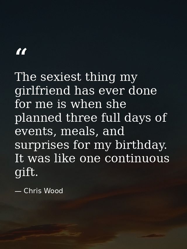 The sexiest thing my girlfriend has ever done for me is when she planned three full days of events, meals, and surprises — Chris Wood