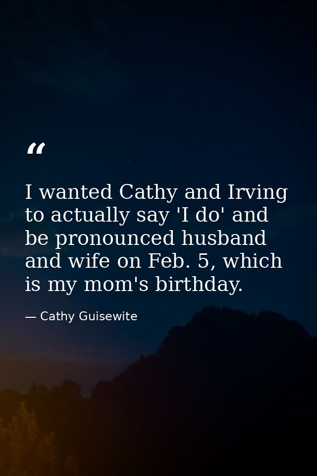 I wanted Cathy and Irving to actually say 'I do' and be pronounced husband and wife on Feb. 5, which is my mom's birthda — Cathy Guisewite