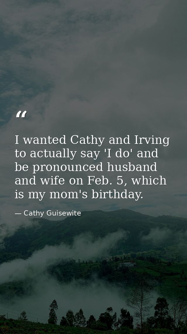 I wanted Cathy and Irving to actually say 'I do' and be pronounced husband and wife on Feb. 5, which is my mom's birthda — Cathy Guisewite