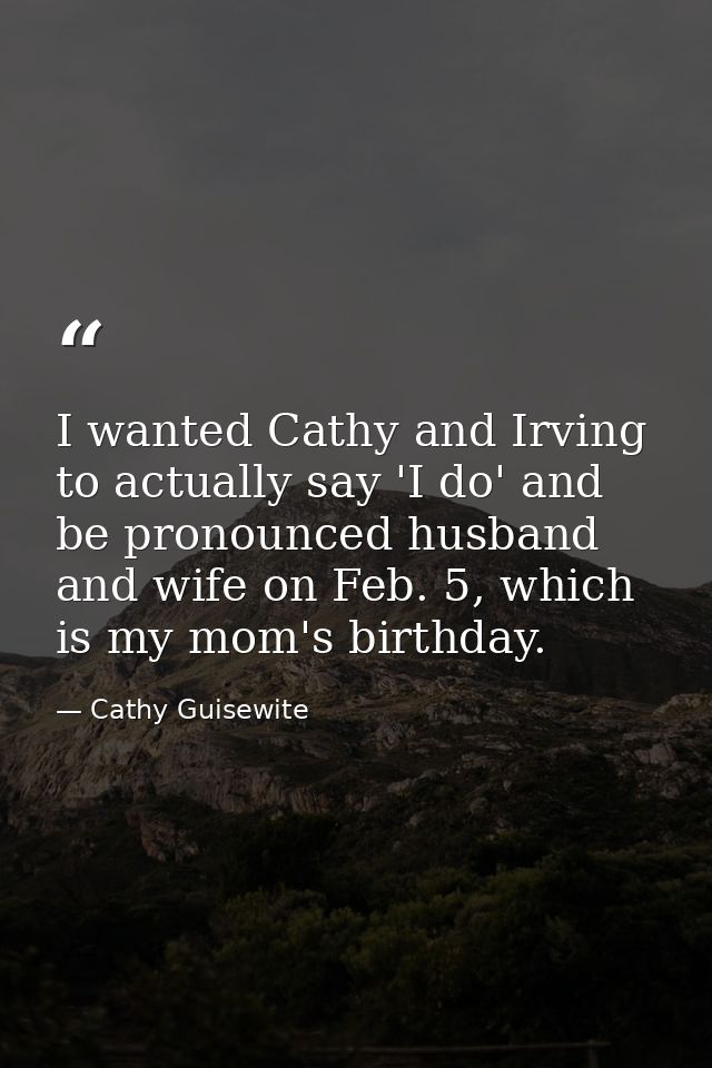 I wanted Cathy and Irving to actually say 'I do' and be pronounced husband and wife on Feb. 5, which is my mom's birthda — Cathy Guisewite