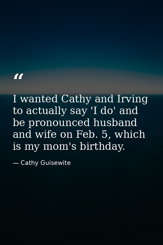 I wanted Cathy and Irving to actually say 'I do' and be pronounced husband and wife on Feb. 5, which is my mom's birthda — Cathy Guisewite