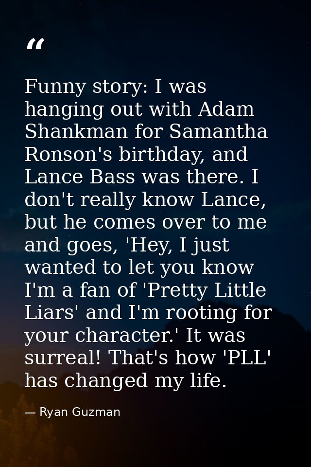 Funny story: I was hanging out with Adam Shankman for Samantha Ronson's birthday, and Lance Bass was there. I don't real — Ryan Guzman