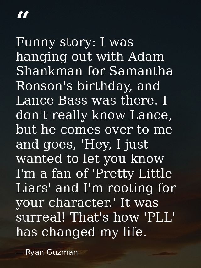 Funny story: I was hanging out with Adam Shankman for Samantha Ronson's birthday, and Lance Bass was there. I don't real — Ryan Guzman