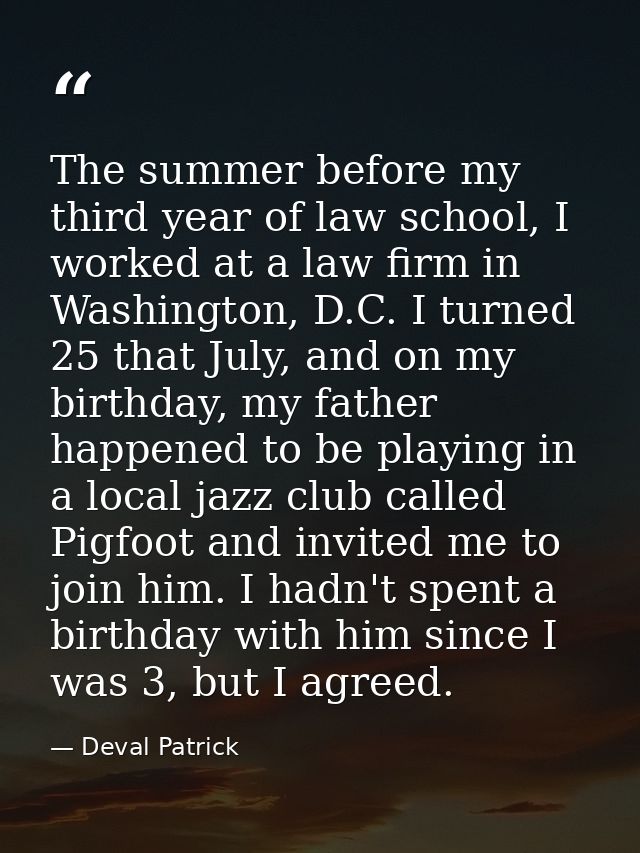 The summer before my third year of law school, I worked at a law firm in Washington, D.C. I turned 25 that July, and on  — Deval Patrick