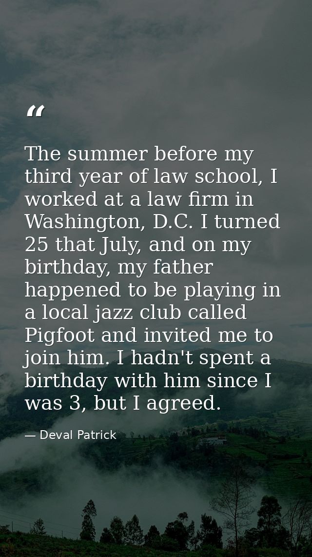 The summer before my third year of law school, I worked at a law firm in Washington, D.C. I turned 25 that July, and on  — Deval Patrick