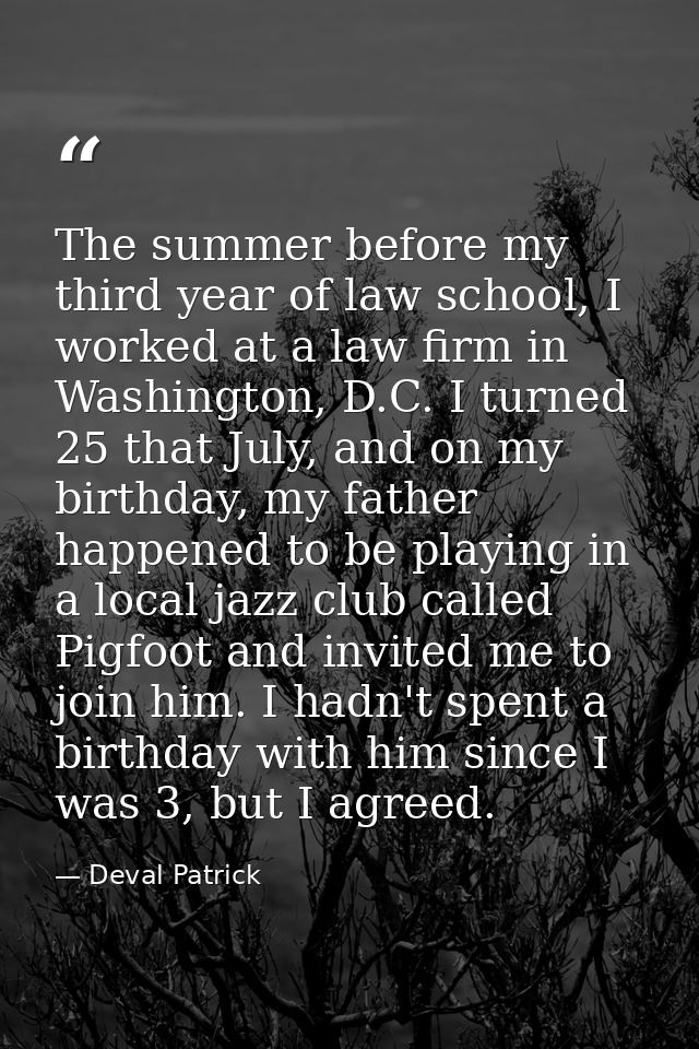The summer before my third year of law school, I worked at a law firm in Washington, D.C. I turned 25 that July, and on  — Deval Patrick