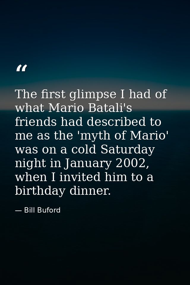 The first glimpse I had of what Mario Batali's friends had described to me as the 'myth of Mario' was on a cold Saturday — Bill Buford