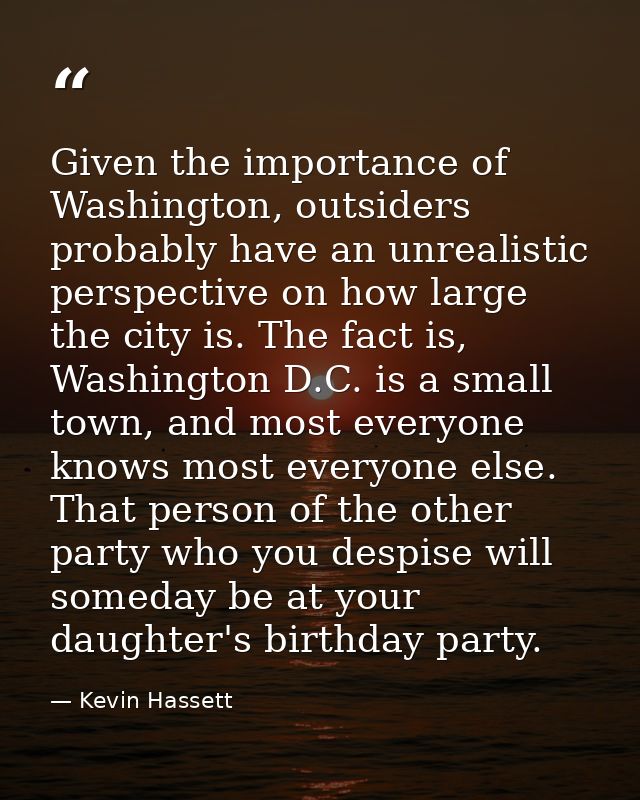 Given the importance of Washington, outsiders probably have an unrealistic perspective on how large the city is. The fac — Kevin Hassett