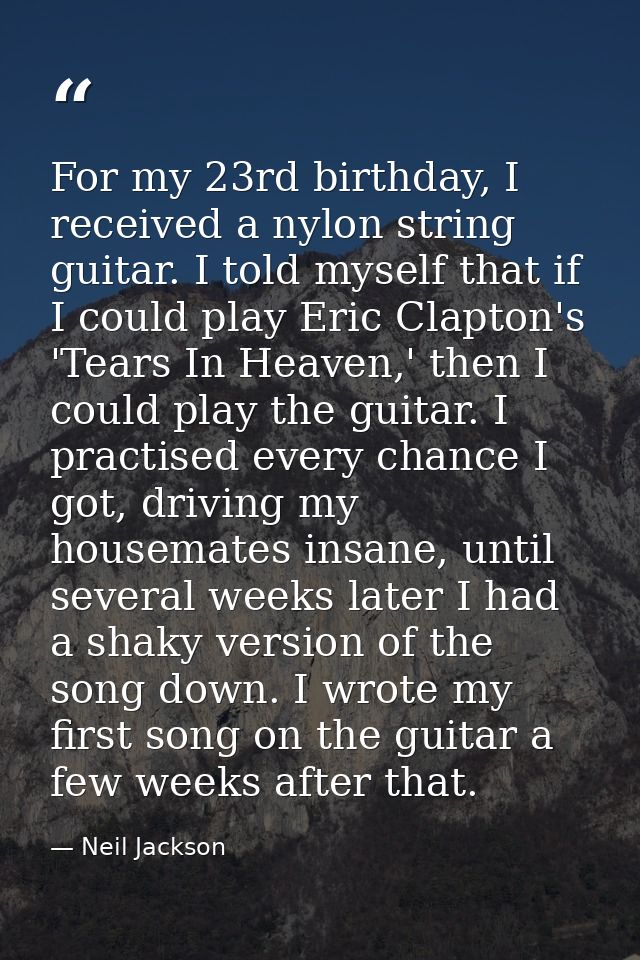 For my 23rd birthday, I received a nylon string guitar. I told myself that if I could play Eric Clapton's 'Tears In Heav — Neil Jackson