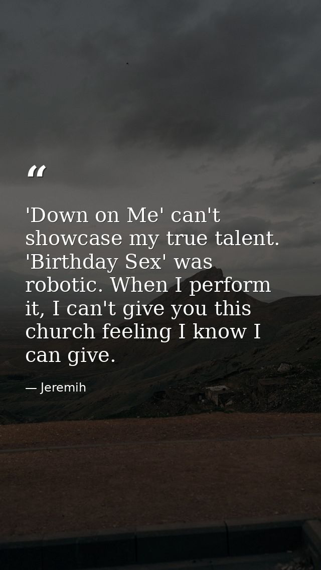 'Down on Me' can't showcase my true talent. 'Birthday Sex' was robotic. When I perform it, I can't give you this church  — Jeremih