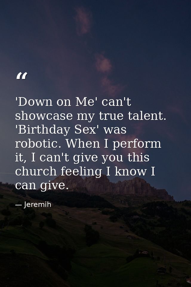 'Down on Me' can't showcase my true talent. 'Birthday Sex' was robotic. When I perform it, I can't give you this church  — Jeremih