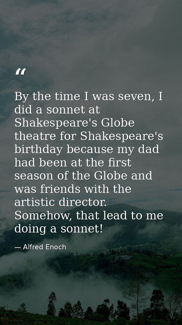 By the time I was seven, I did a sonnet at Shakespeare's Globe theatre for Shakespeare's birthday because my dad had bee — Alfred Enoch