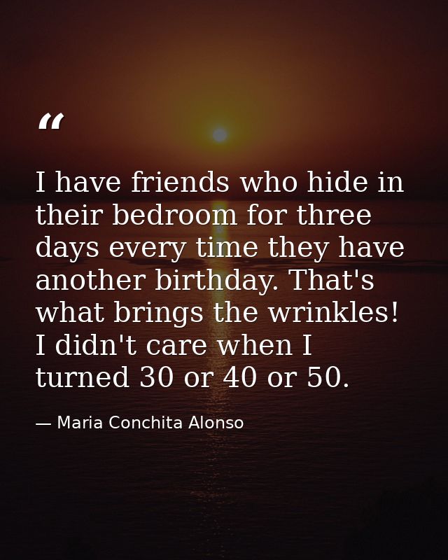 I have friends who hide in their bedroom for three days every time they have another birthday. That's what brings the wr — Maria Conchita Alonso