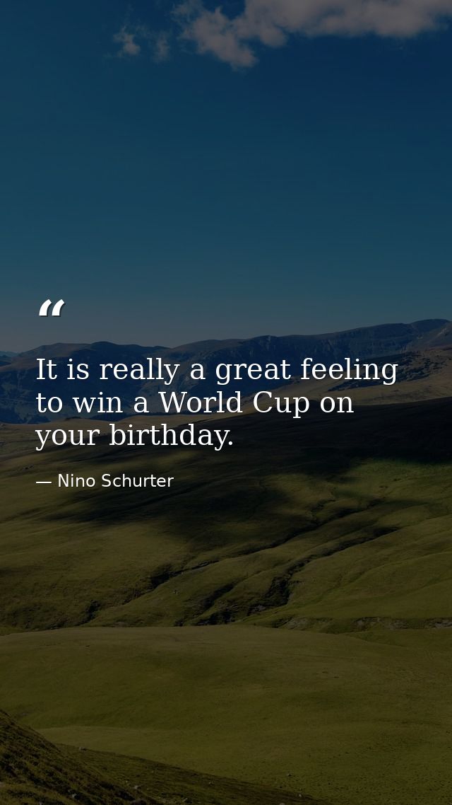 It is really a great feeling to win a World Cup on your birthday. — Nino Schurter