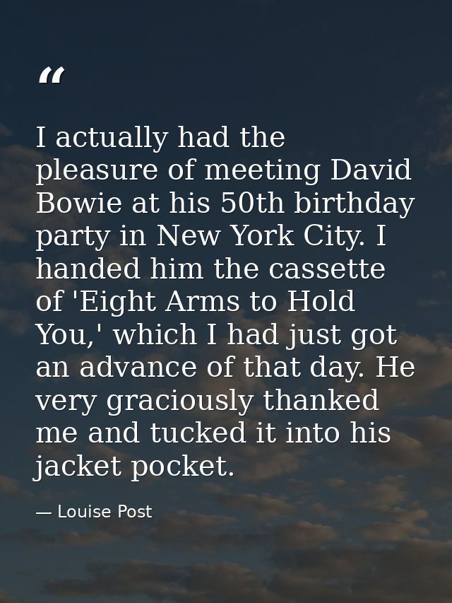 I actually had the pleasure of meeting David Bowie at his 50th birthday party in New York City. I handed him the cassett — Louise Post