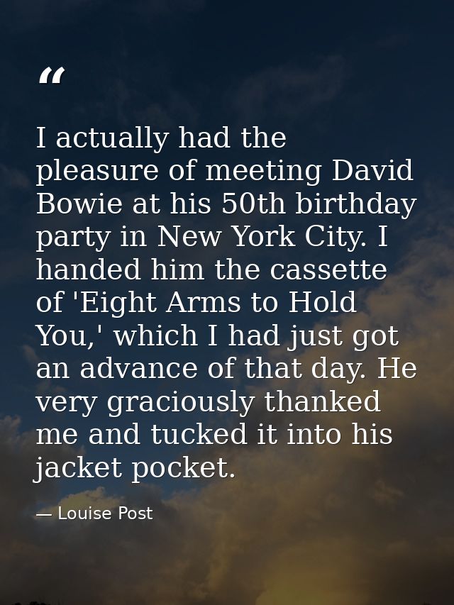 I actually had the pleasure of meeting David Bowie at his 50th birthday party in New York City. I handed him the cassett — Louise Post