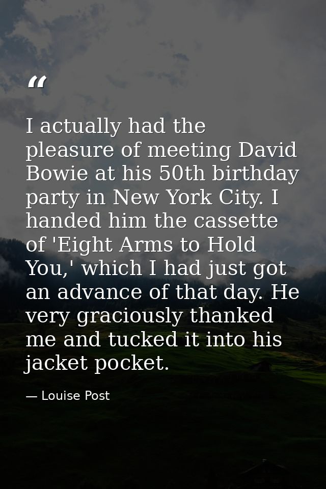 I actually had the pleasure of meeting David Bowie at his 50th birthday party in New York City. I handed him the cassett — Louise Post