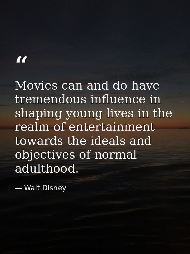 Movies can and do have tremendous influence in shaping young lives in the realm of entertainment towards the ideals and  — Walt Disney