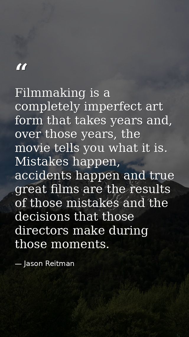 Filmmaking is a completely imperfect art form that takes years and, over those years, the movie tells you what it is. Mi — Jason Reitman