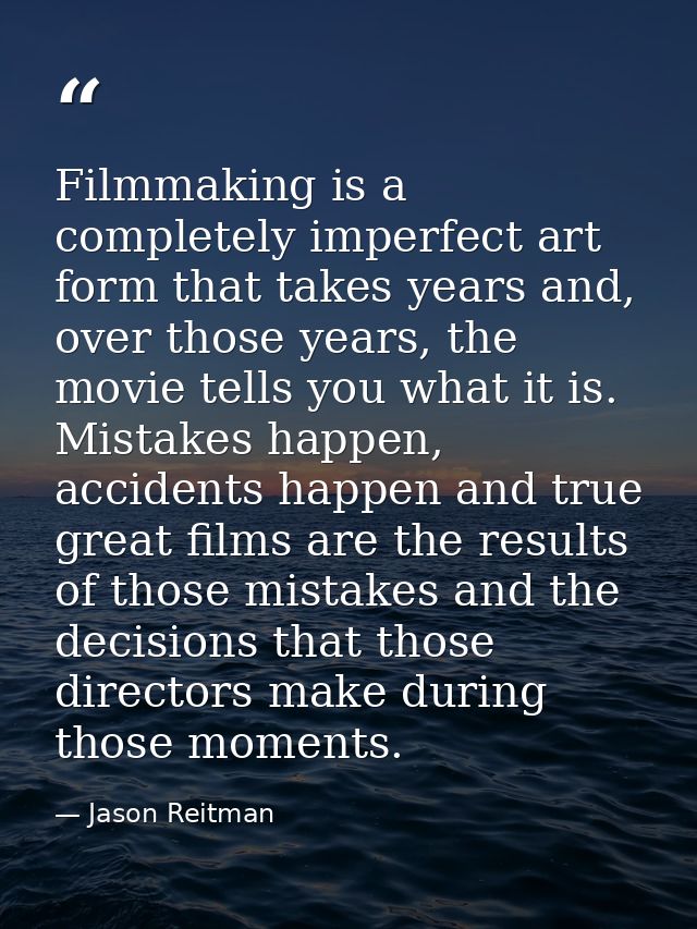 Filmmaking is a completely imperfect art form that takes years and, over those years, the movie tells you what it is. Mi — Jason Reitman