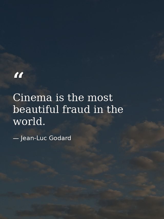 Cinema is the most beautiful fraud in the world. — Jean-Luc Godard