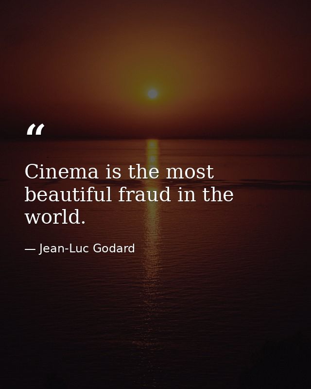 Cinema is the most beautiful fraud in the world. — Jean-Luc Godard
